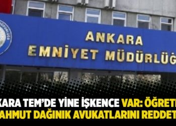 Ankara TEM’de yine işkence var: Öğretmen Mahmut Dağınık avukatlarını reddetti