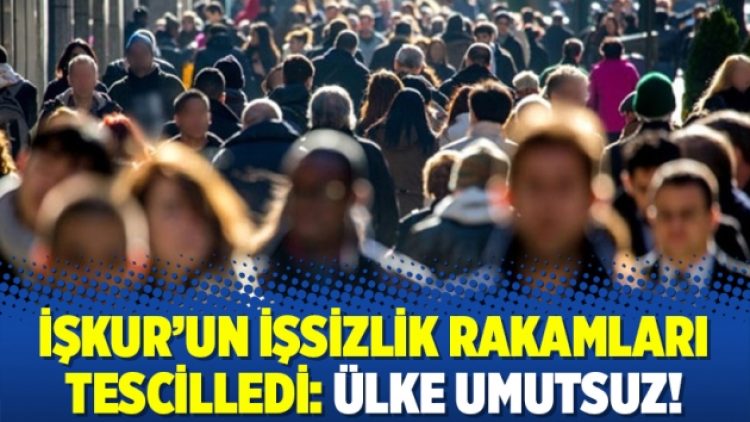 İŞKUR’un işsizlik rakamları tescilledi: Ülke umutsuz!