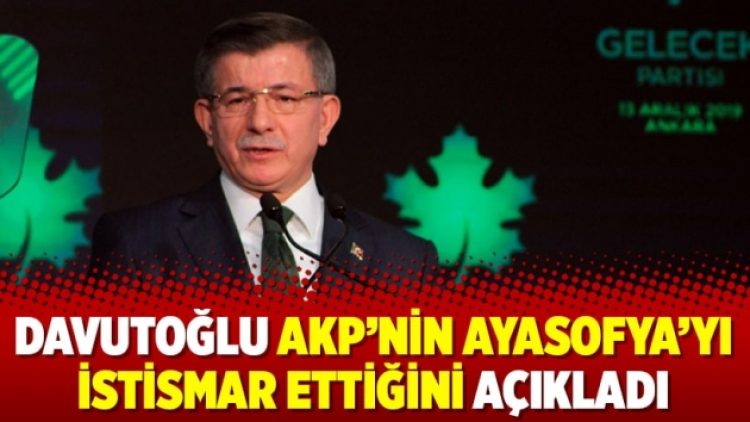 Ahmet Davutoğlu AKP’nin Ayasofya’yı istismar ettiğini açıkladı