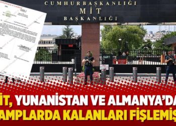 “MİT, Yunanistan ve Almanya’daki kamplarda kalanları fişlemiş”