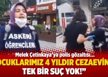 Melek Çetinkaya’ya polis gözaltısı: Çocuklarımız 4 yıldır cezaevinde, tek bir suç yok!