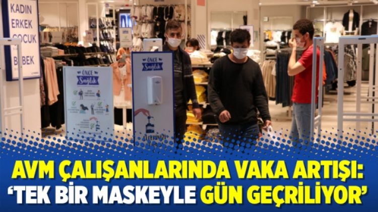 AVM çalışanlarında vaka artışı: ‘Tek bir maskeyle gün geçriliyor’