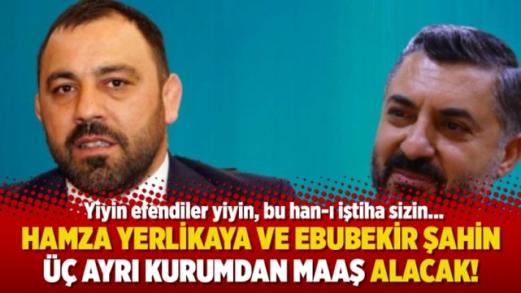 Hamza Yerlikaya ve Ebubekir Şahin üç ayrı kurumdan maaş alacak!