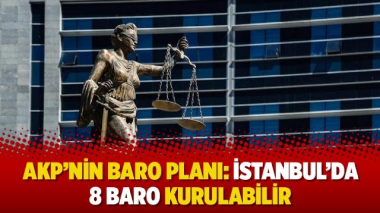AKP’nin baro planı: İstanbul’da 8 baro kurulabilir