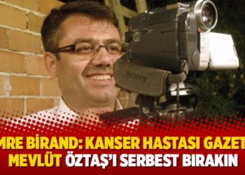Cemre Birand: Kanser hastası gazeteci Mevlüt Öztaş’ı serbest bırakın