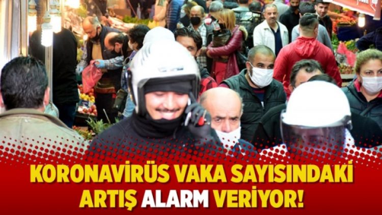 Koronavirüs vaka sayısındaki artış alarm veriyor!