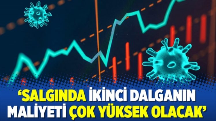 ‘Salgında ikinci dalganın maliyeti çok yüksek olacak’