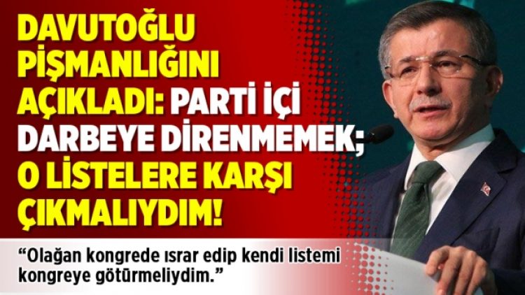 Davutoğlu pişmanlığını açıkladı: Parti içi darbeye direnmemek; o listelere karşı çıkmalıydım!