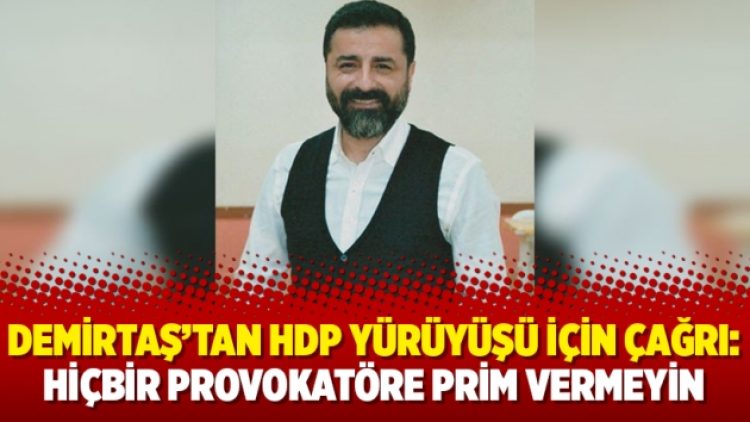 Demirtaş’tan HDP yürüyüşü için çağrı: Hiçbir provokatöre prim vermeyin