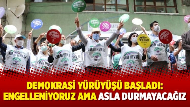Demokrasi Yürüyüşü başladı: Engelleniyoruz ama asla durmayacağız