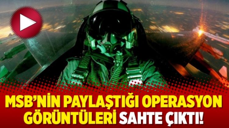 MSB’nin paylaştığı operasyon görüntüleri sahte çıktı!