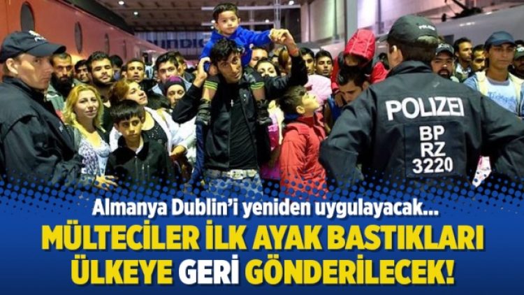 Almanya Dublin’i yeniden uygulayacak! Mülteciler ilk ayak bastıkları ülkeye geri gönderilecek