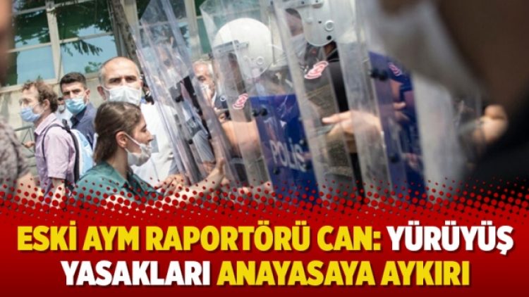 Eski AYM Raportörü Can: Yürüyüş yasakları anayasaya aykırı