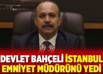 Devlet Bahçeli İstanbul Emniyet Müdürünü yedi