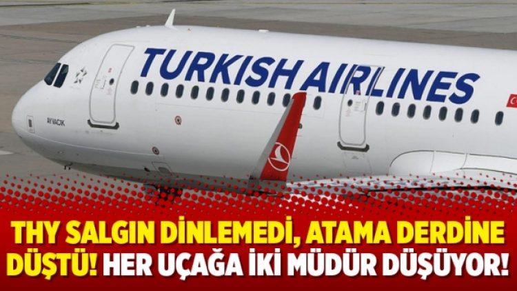 THY salgın dinlemedi, atama derdine düştü! Her uçağa iki müdür düşüyor!