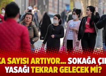 Vaka sayısı artıyor… Sokağa çıkma yasağı yeniden gelecek mi?