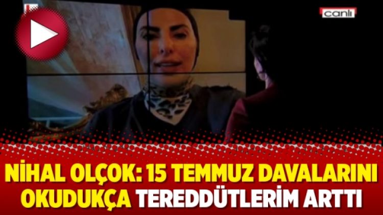 Nihal Olçok: 15 Temmuz davalarını okudukça tereddütlerim arttı