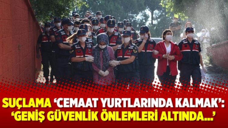 Suçlama ‘cemaat yurtlarında kalmak’: ‘Geniş güvenlik önlemleri altında…’