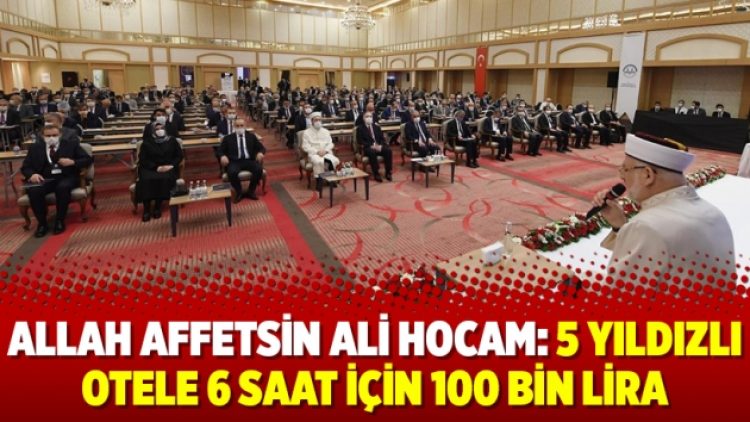 Allah affetsin Ali Hocam: 5 yıldızlı otele 6 saat için 100 bin lira