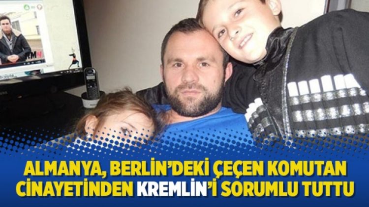 Almanya, Berlin’deki Çeçen komutan cinayetinden Kremlin’i sorumlu tuttu