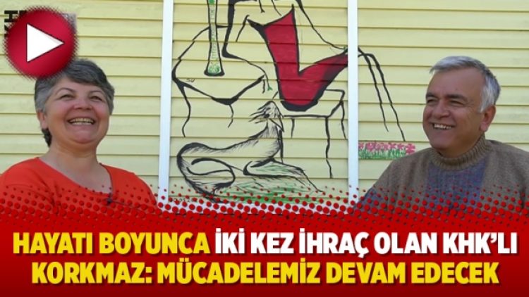 Hayatı boyunca iki kez ihraç olan KHK’lı Korkmaz: Mücadelemiz devam edecek