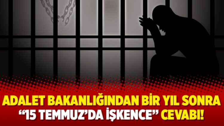 Adalet Bakanlığından bir yıl sonra “15 Temmuz’da işkence” cevabı!