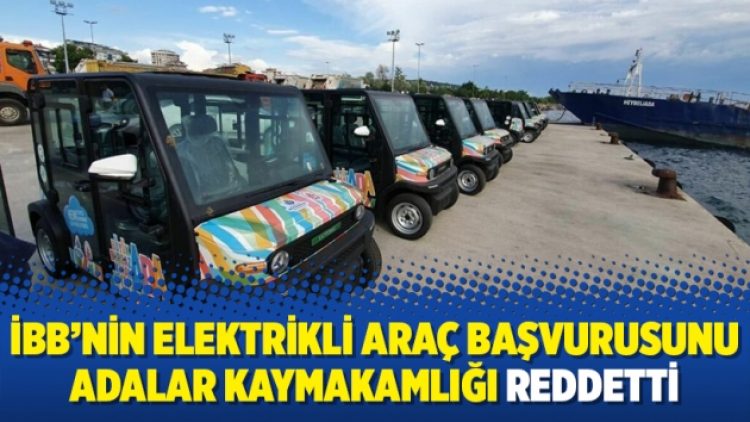İBB’nin elektrikli araç başvurusunu Adalar Kaymakamlığı reddetti
