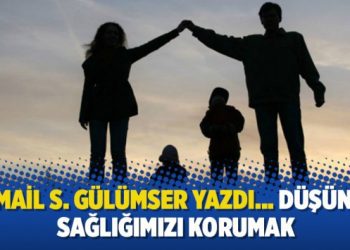 İsmail S. Gülümser yazdı… Düşünce sağlığımızı korumak