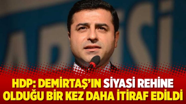 HDP: Demirtaş’ın siyasi rehine olduğu bir kez daha itiraf edildi