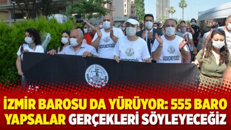 İzmir Barosu da yürüyor: 555 baro yapsalar gerçekleri söyleyeceğiz