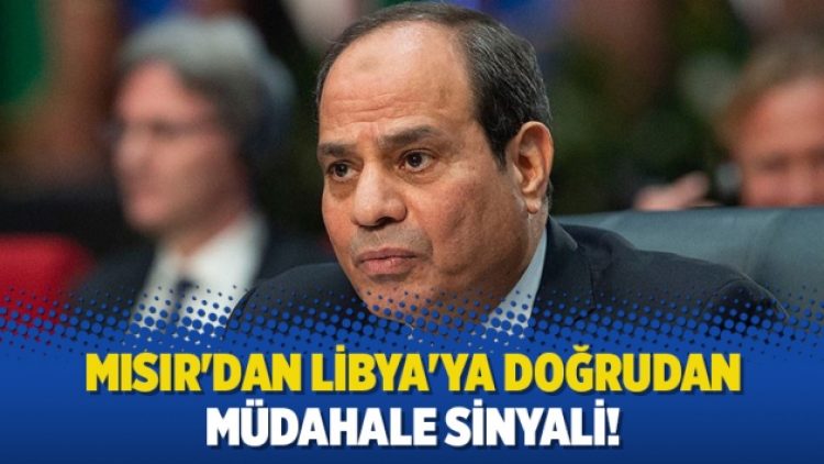 Mısır’dan Libya’ya doğrudan müdahale sinyali!