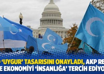 ABD ‘Uygur’ tasarısını onayladı, AKP rejimi ise ekonomiyi ‘insanlığa’ tercih ediyor!