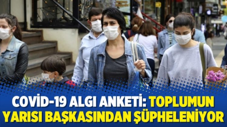 Covid-19 Algı Anketi: Toplumun yarısı başkasından şüpheleniyor