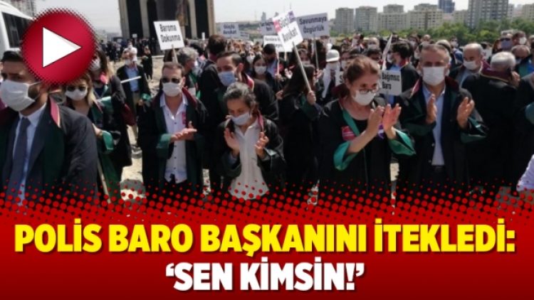 Polis baro başkanını itekledi: ‘Sen kimsin!’