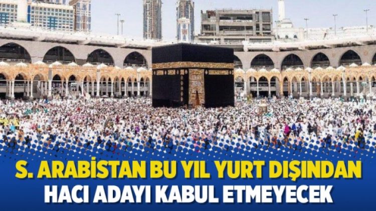 Suudi Arabistan bu yıl yurt dışından hacı adayı kabul etmeyecek