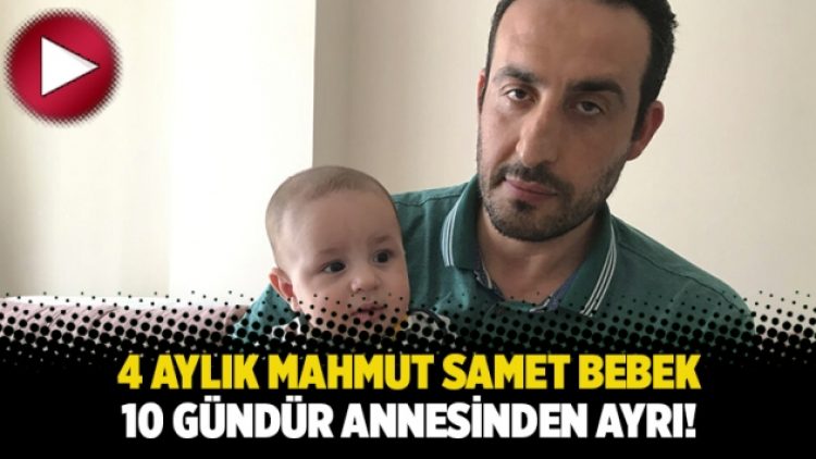 4 aylık Mahmut Samet bebek, 10 gündür annesinden ayrı!