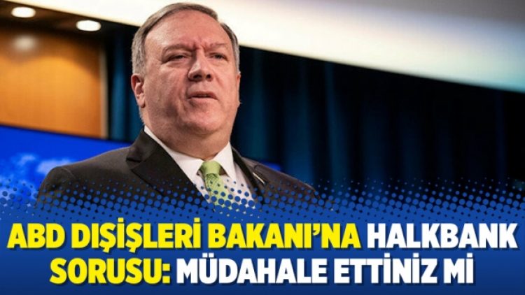 ABD Dışişleri Bakanı’na Halkbank sorusu: Müdahale ettiniz mi