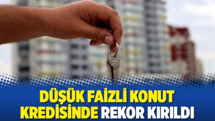 Düşük faizli konut kredisinde rekor kırıldı