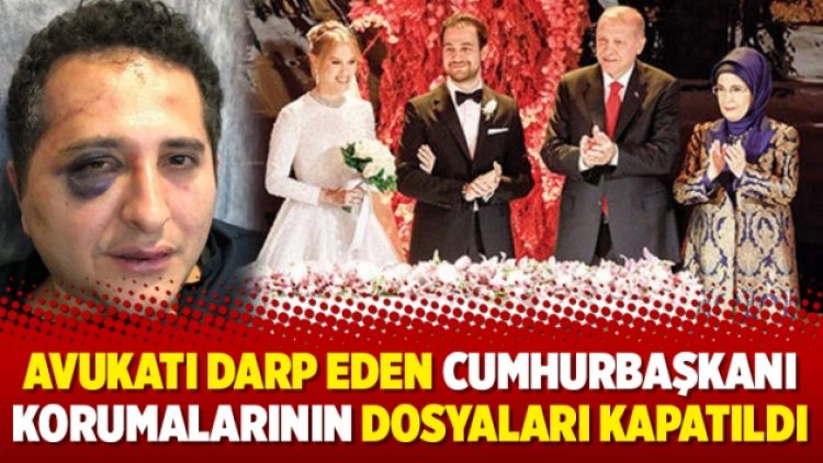 Avukatı darp eden Cumhurbaşkanı korumalarının dosyaları kapatıldı
