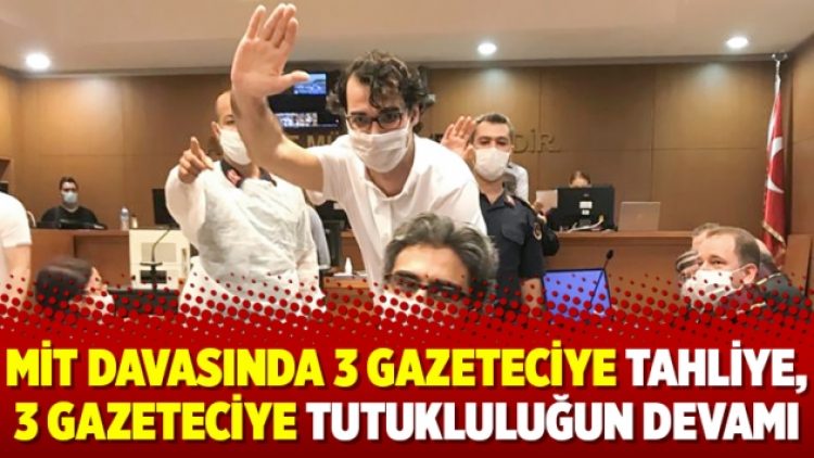 MİT davasında 3 gazeteciye tahliye, 3 gazeteciye tutukluluğun devamı