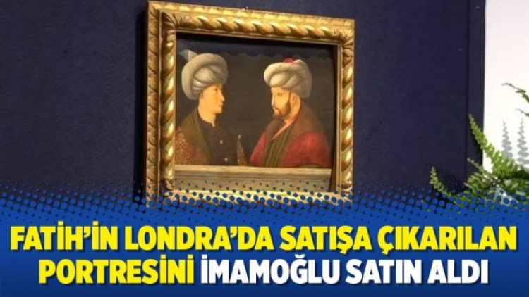 Fatih’in Londra’da satışa çıkarılan portresini İmamoğlu satın aldı