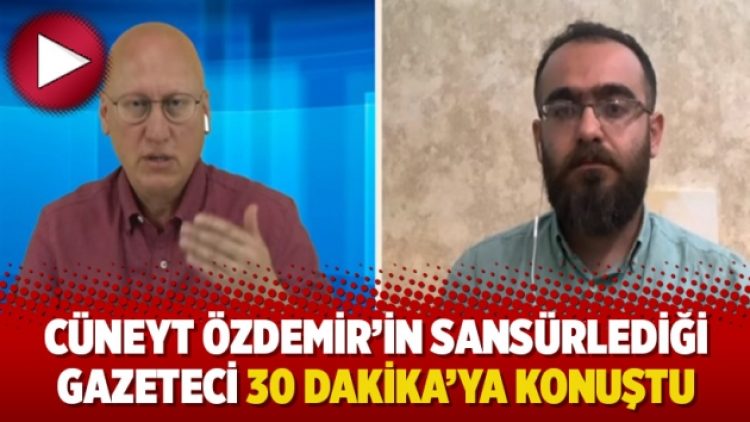 Cüneyt Özdemir’in sansürlediği gazeteci 30 Dakika’ya konuştu