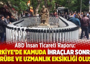 ABD İnsan Ticareti Raporu: Türkiye’de kamuda ihraçlar sonrası tecrübe ve uzmanlık eksikliği oluştu