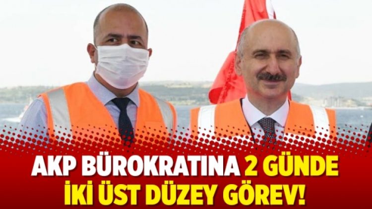AKP bürokratına 2 günde iki üst düzey görev!