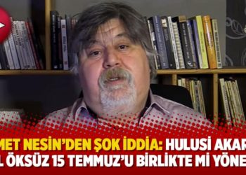 Ahmet Nesin’den şok iddia: Hulusi Akar ile Adil Öksüz 15 Temmuz’u birlikte mi yönetti?