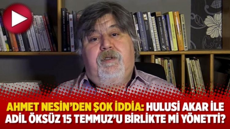 Ahmet Nesin’den şok iddia: Hulusi Akar ile Adil Öksüz 15 Temmuz’u birlikte mi yönetti?
