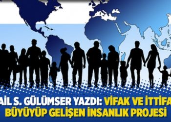 İsmail S. Gülümser yazdı: Vifak ve ittifakla büyüyüp gelişen insanlık projesi