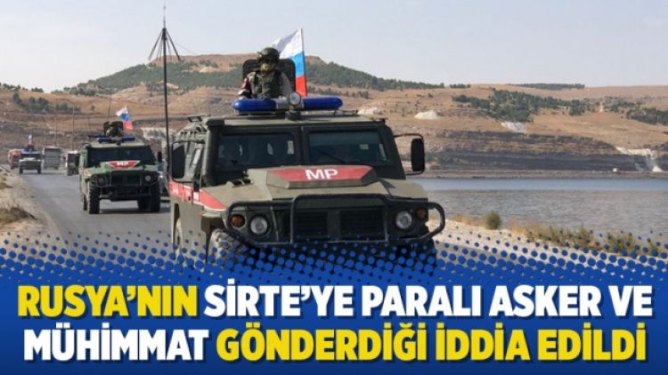Rusya’nın Sirte’ye paralı asker ve mühimmat gönderdiği iddia edildi