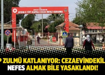 AKP zulmü katlanıyor: Cezaevindekilere nefes almak bile yasaklandı!