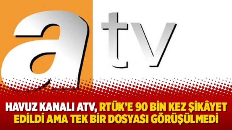 Havuz kanalı ATV, RTÜK’e 90 bin kez şikâyet edildi ama tek bir dosyası görüşülmedi!